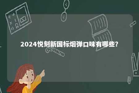 2024悦刻新国标烟弹口味有哪些？ 